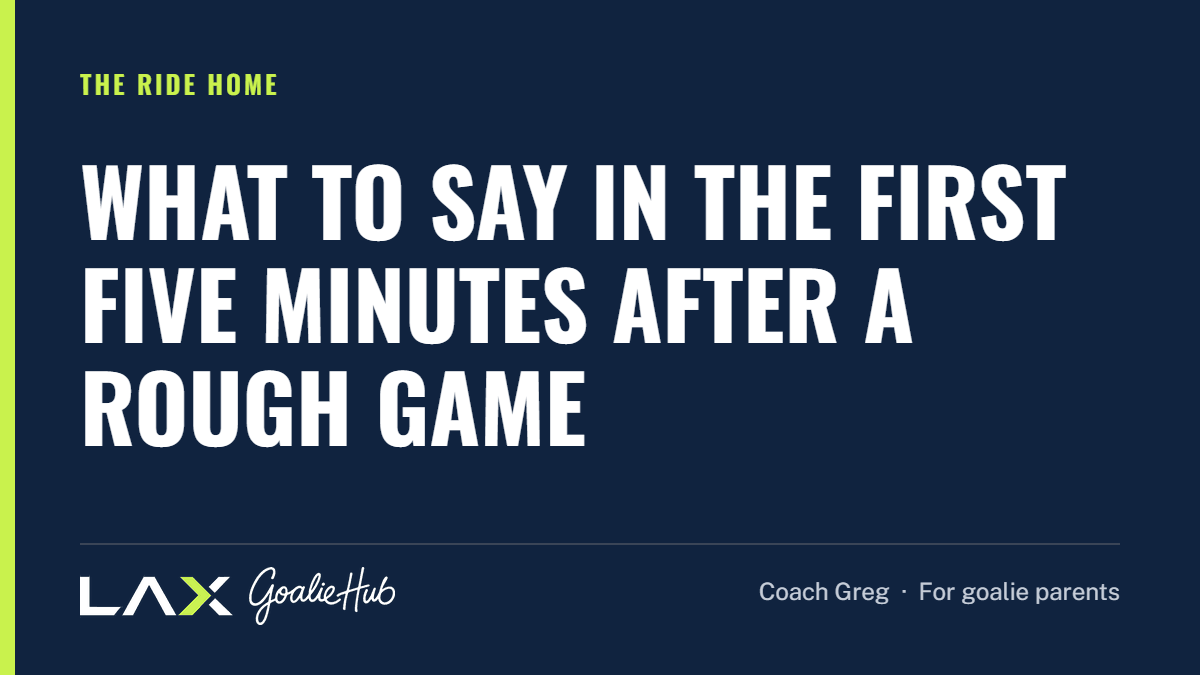 What to Say in the First Five Minutes After a Rough Game: a LAX Goalie Hub article for parents of youth lacrosse goalies