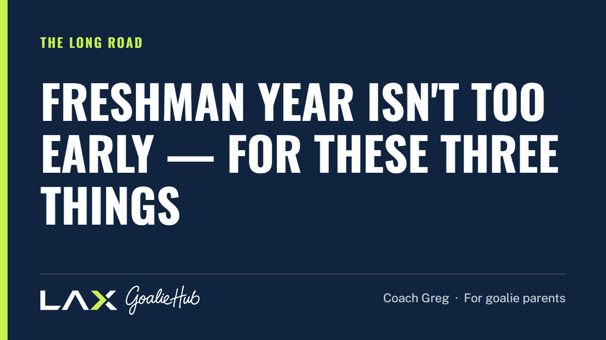 Freshman Year Isn't Too Early — For These Three Things: a LAX Goalie Hub article for parents of youth lacrosse goalies