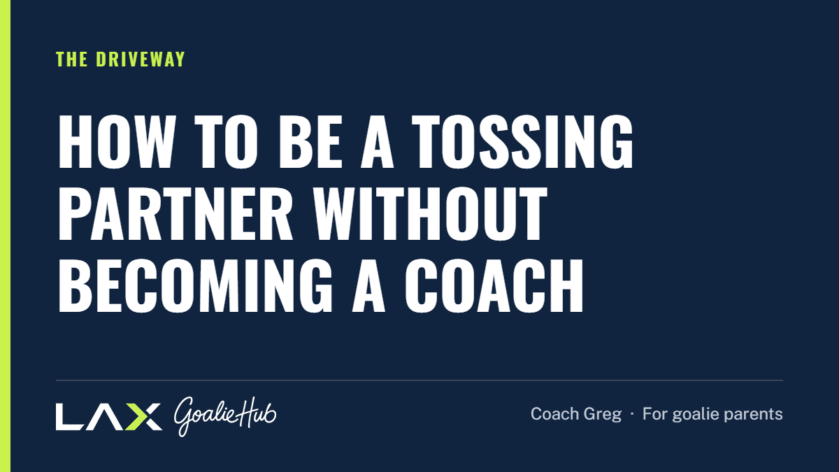 How to Be a Tossing Partner Without Becoming a Coach: a LAX Goalie Hub article for parents of youth lacrosse goalies