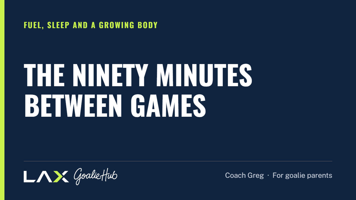 The Ninety Minutes Between Games: a LAX Goalie Hub article for parents of youth lacrosse goalies