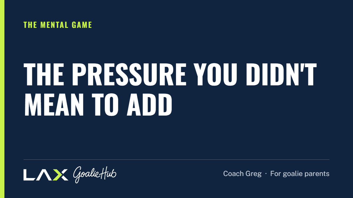 The Pressure You Didn't Mean to Add: a LAX Goalie Hub article for parents of youth lacrosse goalies