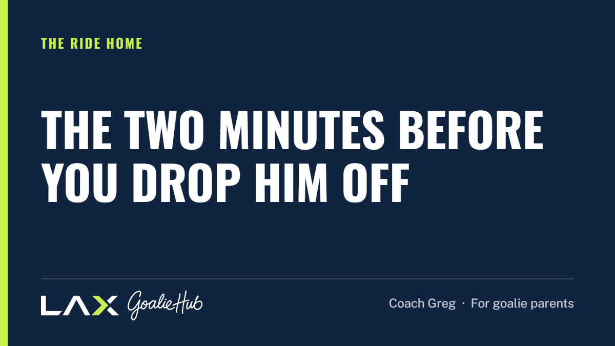 The Two Minutes Before You Drop Him Off: a LAX Goalie Hub article for parents of youth lacrosse goalies