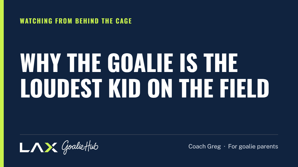 Why the Goalie Is the Loudest Kid on the Field: a LAX Goalie Hub article for parents of youth lacrosse goalies