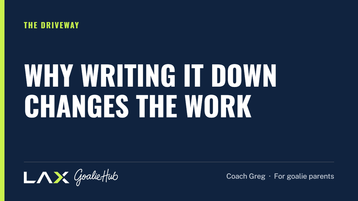 Why Writing It Down Changes the Work: a LAX Goalie Hub article for parents of youth lacrosse goalies
