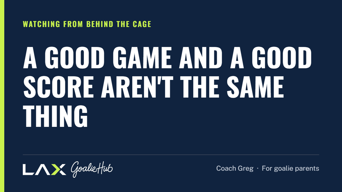 A Good Game and a Good Score Aren't the Same Thing: a LAX Goalie Hub article for parents of youth lacrosse goalies