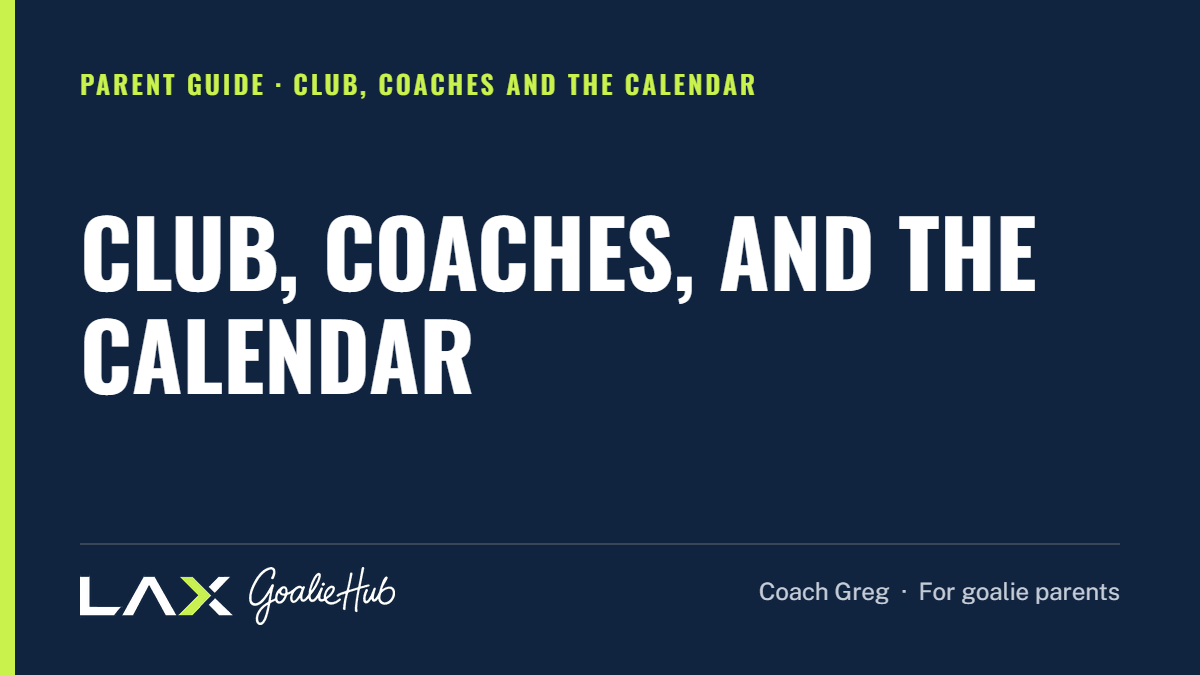 Club, Coaches, and the Calendar: a LAX Goalie Hub article for parents of youth lacrosse goalies