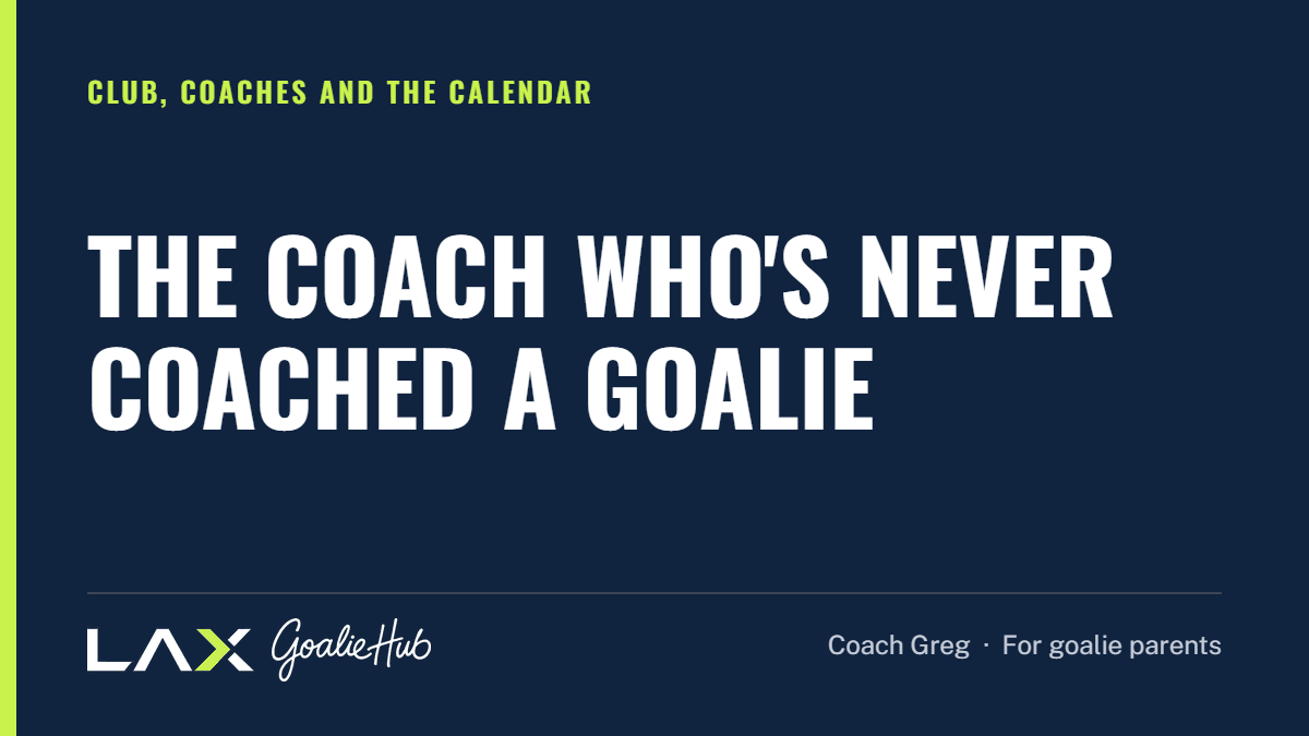 The Coach Who's Never Coached a Goalie: a LAX Goalie Hub article for parents of youth lacrosse goalies