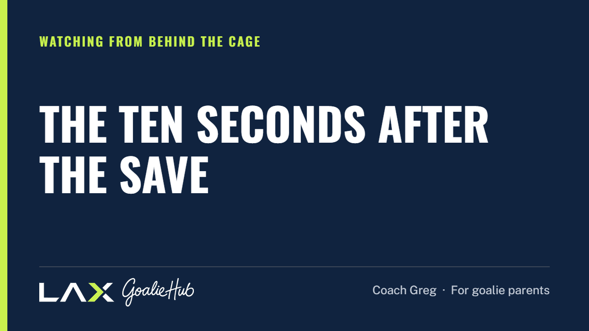 The Ten Seconds After the Save: a LAX Goalie Hub article for parents of youth lacrosse goalies
