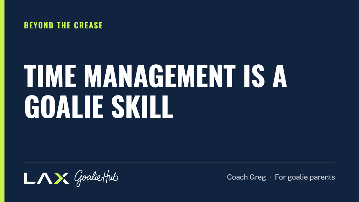 Time Management Is a Goalie Skill: a LAX Goalie Hub article for parents of youth lacrosse goalies
