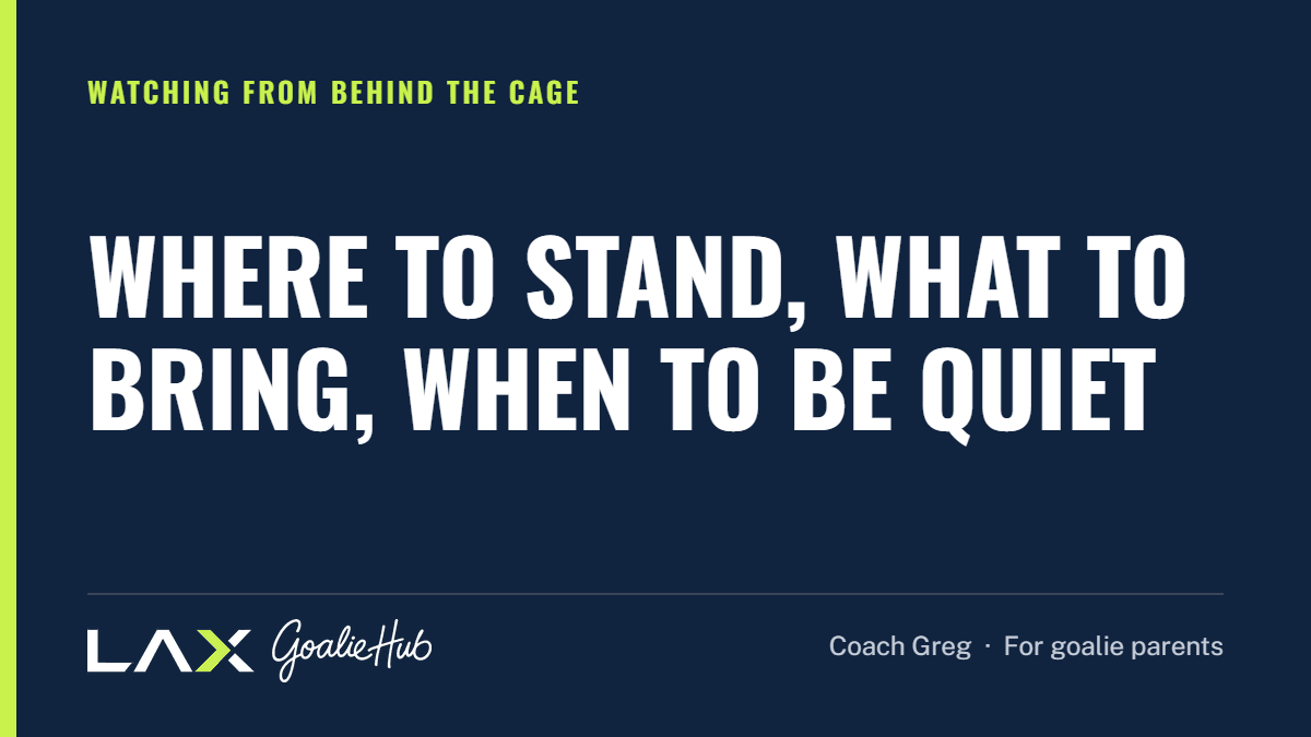 Where to Stand, What to Bring, When to Be Quiet: a LAX Goalie Hub article for parents of youth lacrosse goalies