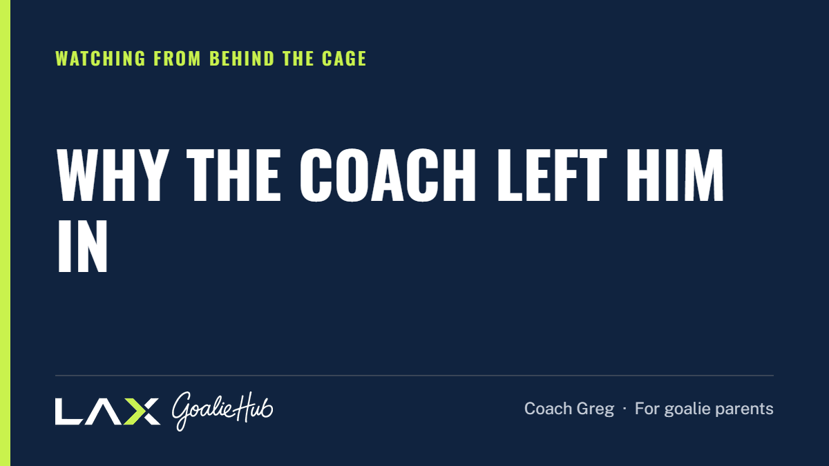 Why the Coach Left Him In: a LAX Goalie Hub article for parents of youth lacrosse goalies